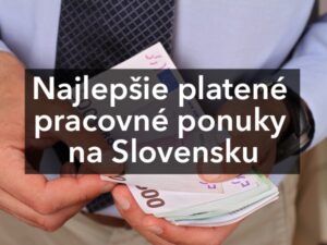 Najlepšie platené pracovné ponuky na Slovensku